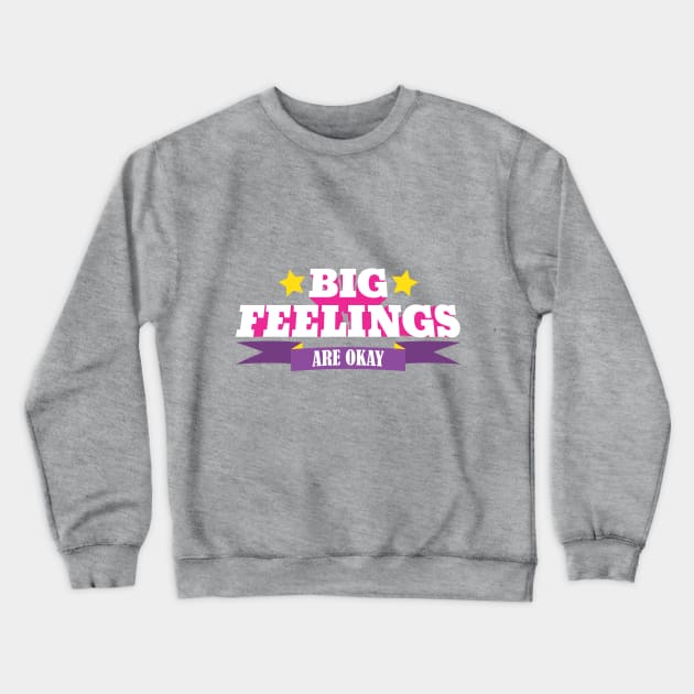 Big Feelings Are Okay Crewneck Sweatshirt by Eat, Geek + Be Merry